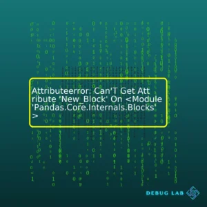 Attributeerror: Can’T Get Attribute ‘New_Block’ On 