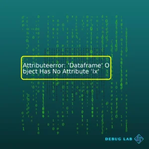 Attributeerror: ‘Dataframe’ Object Has No Attribute ‘Ix’