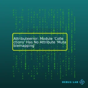 Attributeerror: Module ‘Collections’ Has No Attribute ‘Mutablemapping’