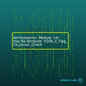 Attributeerror: Module ‘Lib’ Has No Attribute ‘X509_V_Flag_Cb_Issuer_Check’