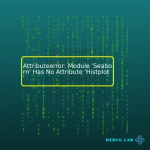 Attributeerror: Module ‘Seaborn’ Has No Attribute ‘Histplot’