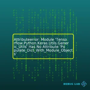 Attributeerror: Module ‘Tensorflow.Python.Keras.Utils.Generic_Utils’ Has No Attribute ‘Populate_Dict_With_Module_Objects’