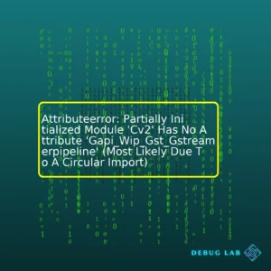 Attributeerror: Partially Initialized Module ‘Cv2’ Has No Attribute ‘Gapi_Wip_Gst_Gstreamerpipeline’ (Most Likely Due To A Circular Import)