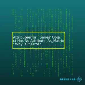 Attributeerror: ‘Series’ Object Has No Attribute ‘As_Matrix’ Why Is It Error?