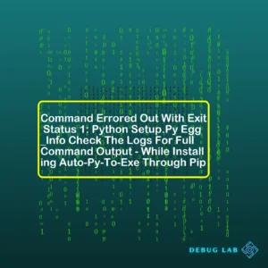 Command Errored Out With Exit Status 1: Python Setup.Py Egg_Info Check The Logs For Full Command Output – While Installing Auto-Py-To-Exe Through Pip