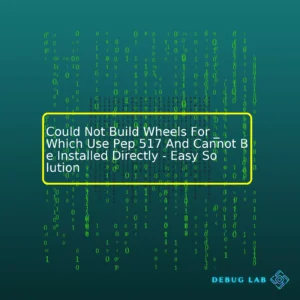 Could Not Build Wheels For _ Which Use Pep 517 And Cannot Be Installed Directly - Easy Solution