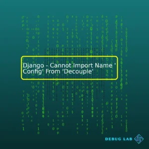 Django - Cannot Import Name 'Config' From 'Decouple'