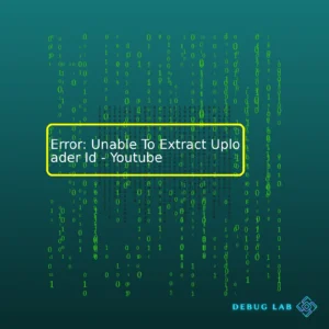 Error: Unable To Extract Uploader Id – Youtube