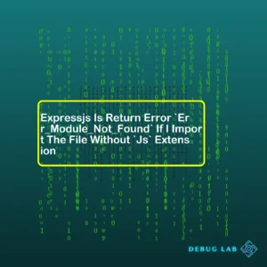 Expressjs Is Return Error `Err_Module_Not_Found` If I Import The File Without `Js` Extension