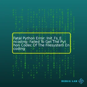 Fatal Python Error: Init_Fs_Encoding: Failed To Get The Python Codec Of The Filesystem Encoding