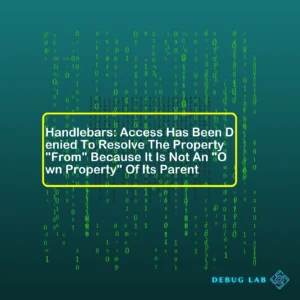 Handlebars: Access Has Been Denied To Resolve The Property “From” Because It Is Not An “Own Property” Of Its Parent