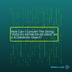 How Can I Convert The String ‘2020-01-06T00:00:00.000Z’ Into A Datetime Object?