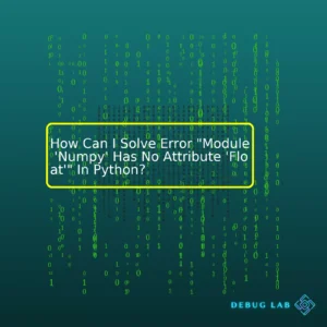 How Can I Solve Error “Module ‘Numpy’ Has No Attribute ‘Float'” In Python?
