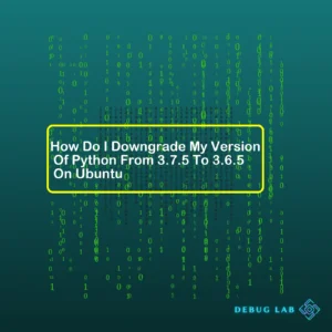How Do I Downgrade My Version Of Python From 3.7.5 To 3.6.5 On Ubuntu