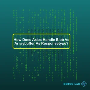 How Does Axios Handle Blob Vs Arraybuffer As Responsetype?