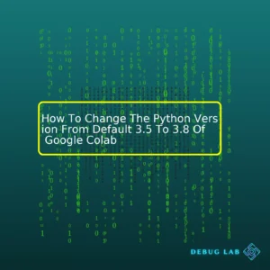 How To Change The Python Version From Default 3.5 To 3.8 Of Google Colab