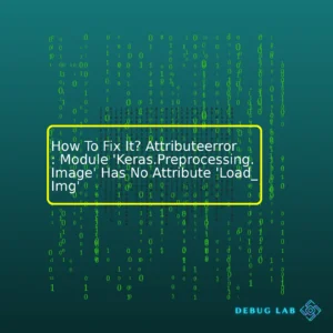 How To Fix It? Attributeerror: Module ‘Keras.Preprocessing.Image’ Has No Attribute ‘Load_Img’