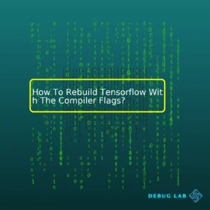 How To Rebuild Tensorflow With The Compiler Flags?