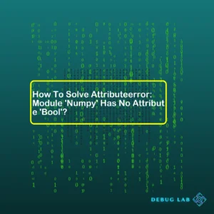 How To Solve Attributeerror: Module ‘Numpy’ Has No Attribute ‘Bool’?