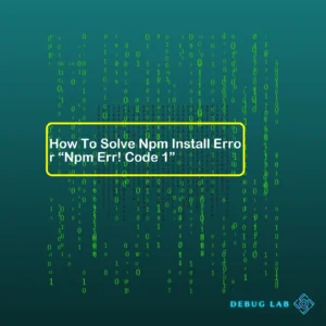 How To Solve Npm Install Error “Npm Err! Code 1”