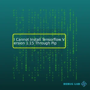 I Cannot Install Tensorflow Version 1.15 Through Pip