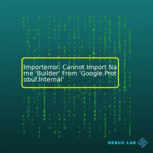 Importerror: Cannot Import Name 'Builder' From 'Google.Protobuf.Internal'