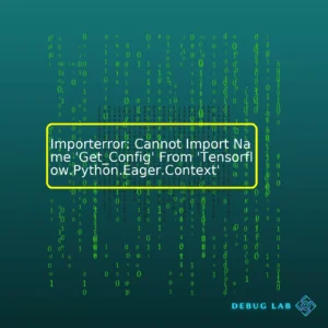 Importerror: Cannot Import Name ‘Get_Config’ From ‘Tensorflow.Python.Eager.Context’