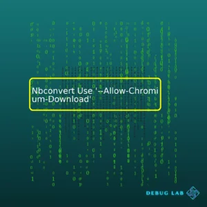 Nbconvert Use ‘–Allow-Chromium-Download’