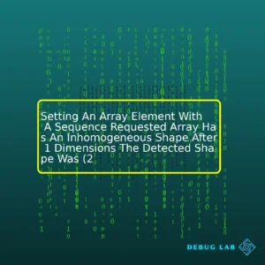 Setting An Array Element With A Sequence Requested Array Has An Inhomogeneous Shape After 1 Dimensions The Detected Shape Was (2
