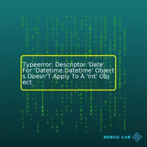 Typeerror: Descriptor ‘Date’ For ‘Datetime.Datetime’ Objects Doesn’T Apply To A ‘Int’ Object