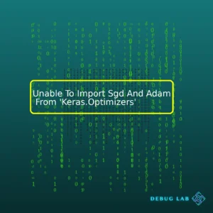 Unable To Import Sgd And Adam From ‘Keras.Optimizers’