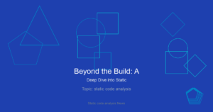 Beyond the Build: A Deep Dive into Static Code Analysis