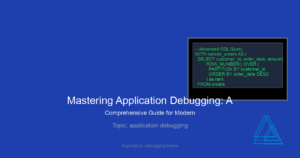 Mastering Application Debugging: A Comprehensive Guide for Modern Developers